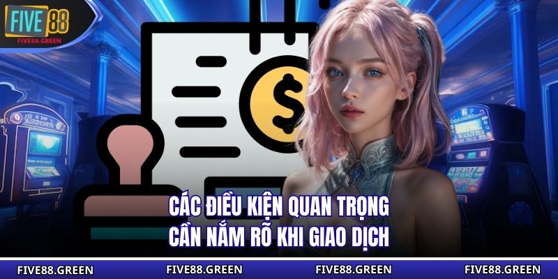 Các điều kiện quan trọng cần nắm rõ khi giao dịch