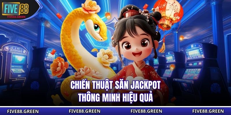 Chiến thuật săn jackpot thông minh hiệu quả