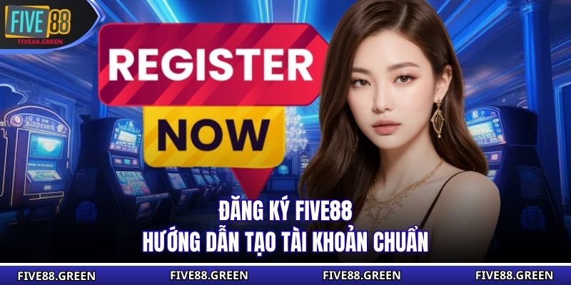 Đăng Ký Five88 - Hướng Dẫn Tạo Tài Khoản Chuẩn