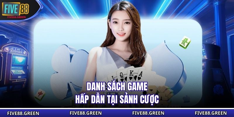 Danh sách game hấp dẫn tại sảnh cược