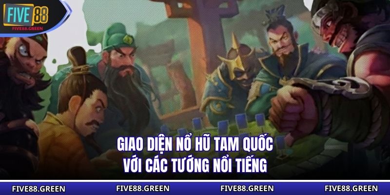 Giao diện nổ hũ tam quốc với các tướng nổi tiếng