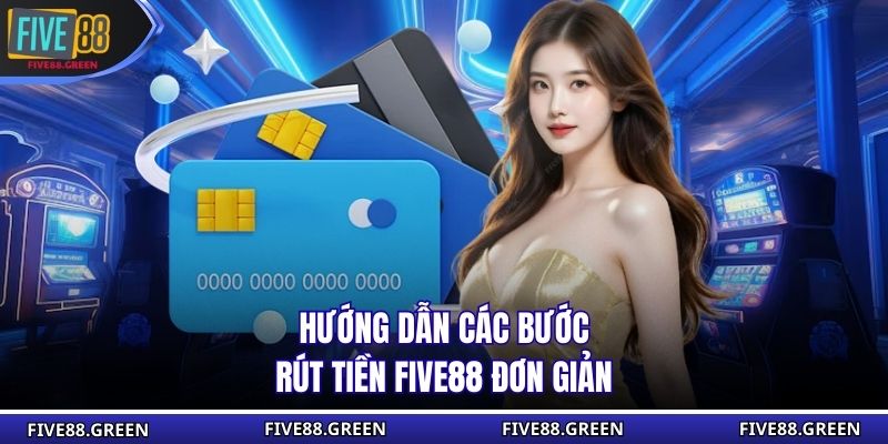 Hướng dẫn các bước rút tiền Five88 đơn giản