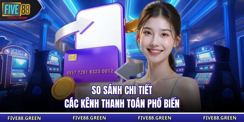 So sánh chi tiết các kênh thanh toán phổ biến