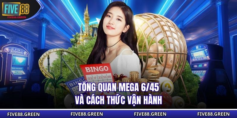 Tổng quan Mega 6/45 và cách thức vận hành